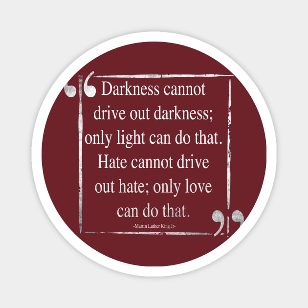 Martin Luther King (MLK) -Darkness Cannot Drive Out Darkness- Quote Magnet by IceTees